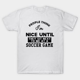 Soccer Game - People think I'm nice until They sit next to me T-Shirt